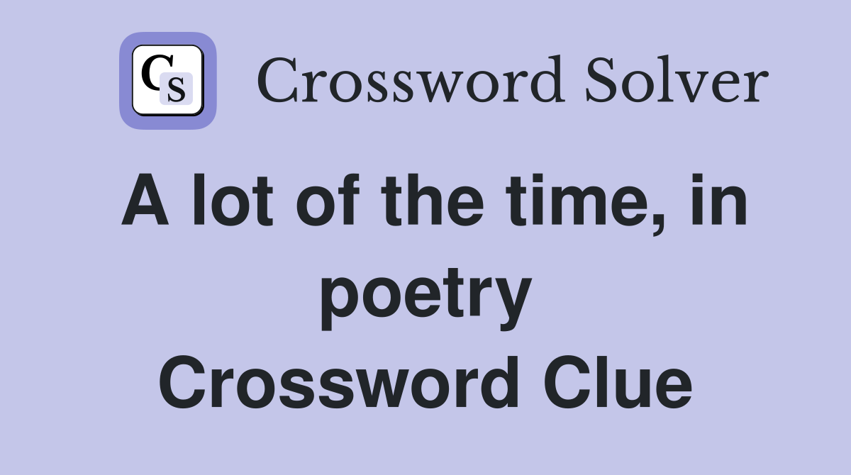 A lot of the time, in poetry Crossword Clue Answers Crossword Solver